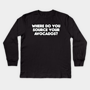 Where Do You Source Your Avocados? Kids Long Sleeve T-Shirt